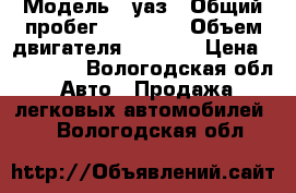  › Модель ­ уаз › Общий пробег ­ 50 000 › Объем двигателя ­ 2 400 › Цена ­ 130 000 - Вологодская обл. Авто » Продажа легковых автомобилей   . Вологодская обл.